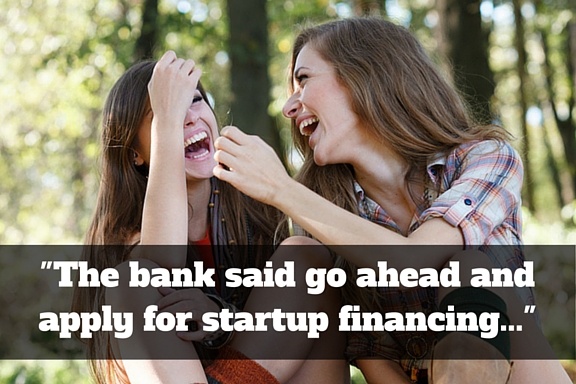 -The_bank_said_go_ahead_and_apply_for_startup